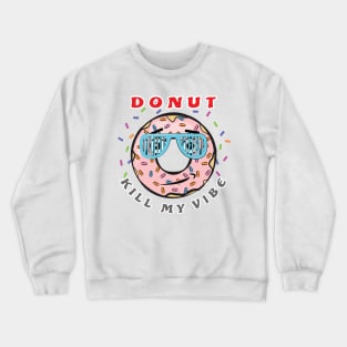 Donut Kill My Vibe - Funny Donut Pun Crewneck Sweatshirt